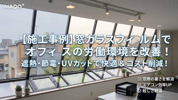【施工事例】オフィスの窓ガラスフィルムで労働環境を改善！遮熱・節電・UVカットの驚きの効果とは？